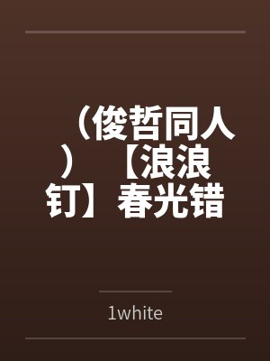 (俊哲同人) 【浪浪钉】春光错位