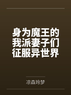 身为魔王的我派妻子们征服异世界